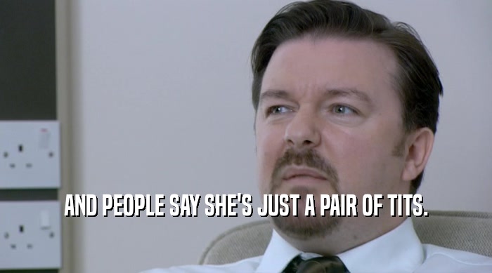 AND PEOPLE SAY SHE'S JUST A PAIR OF TITS.  