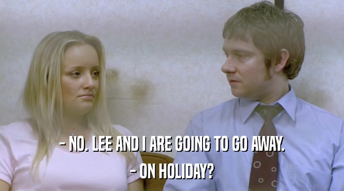 - NO. LEE AND I ARE GOING TO GO AWAY. - ON HOLIDAY? 