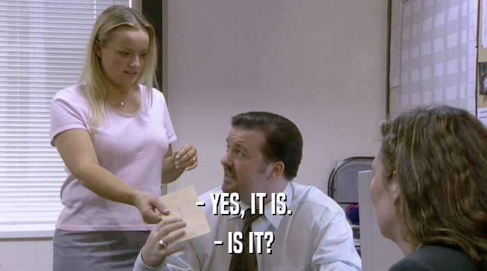 - YES, IT IS. - IS IT? 