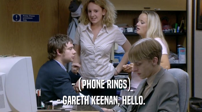 - (PHONE RINGS)
 - GARETH KEENAN, HELLO. 