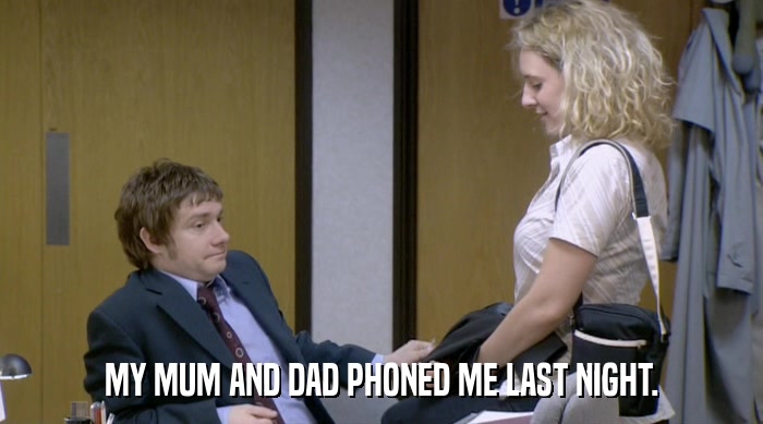 MY MUM AND DAD PHONED ME LAST NIGHT.  