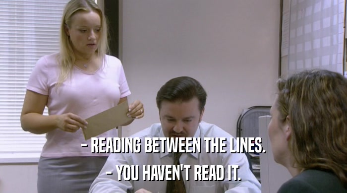 - READING BETWEEN THE LINES.
 - YOU HAVEN'T READ IT. 