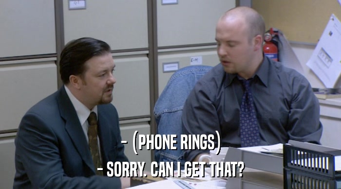 - (PHONE RINGS)
 - SORRY. CAN I GET THAT? 