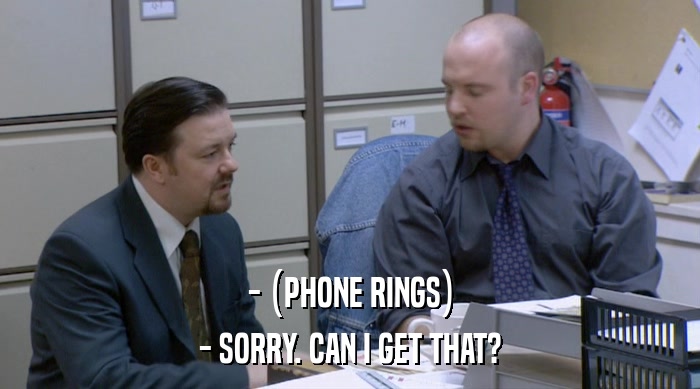 - (PHONE RINGS) - SORRY. CAN I GET THAT? 