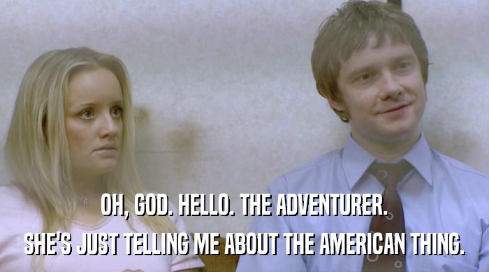 OH, GOD. HELLO. THE ADVENTURER.
 SHE'S JUST TELLING ME ABOUT THE AMERICAN THING. 