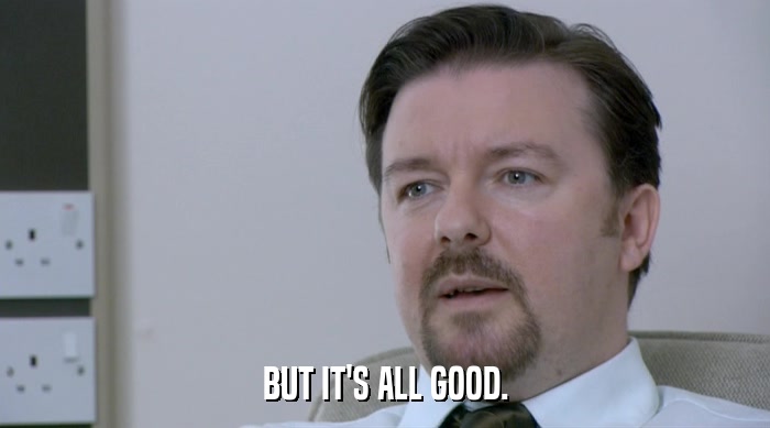 BUT IT'S ALL GOOD.  