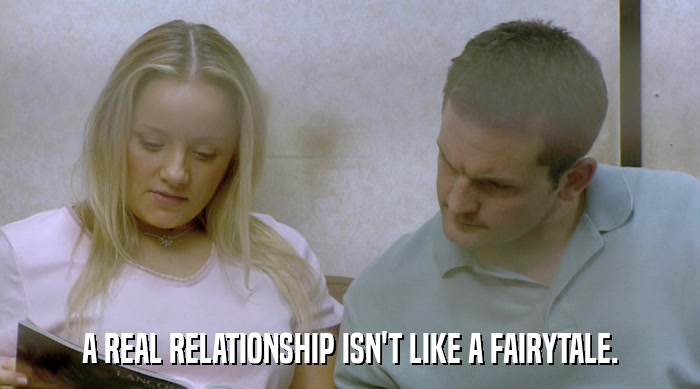 A REAL RELATIONSHIP ISN'T LIKE A FAIRYTALE.  