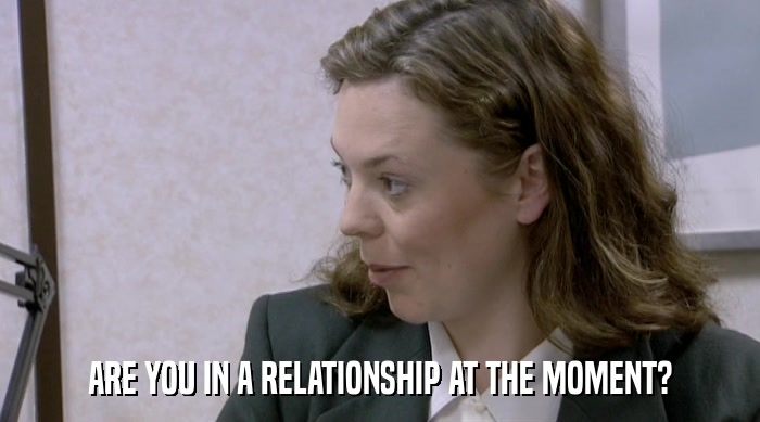ARE YOU IN A RELATIONSHIP AT THE MOMENT?  