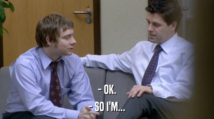 - OK. - SO I'M... 