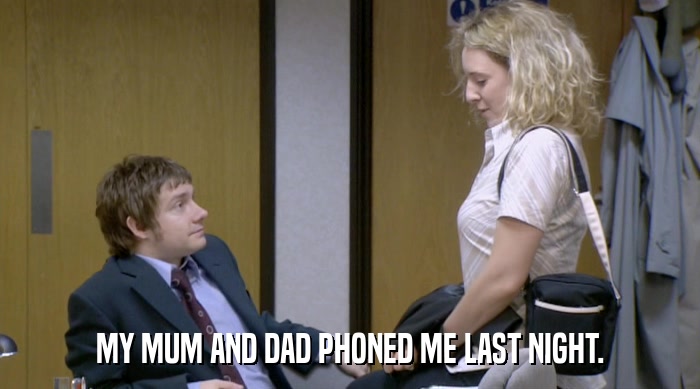 MY MUM AND DAD PHONED ME LAST NIGHT.  