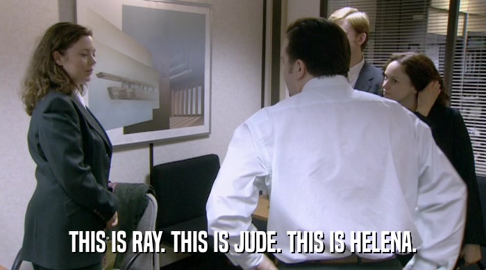 THIS IS RAY. THIS IS JUDE. THIS IS HELENA.  