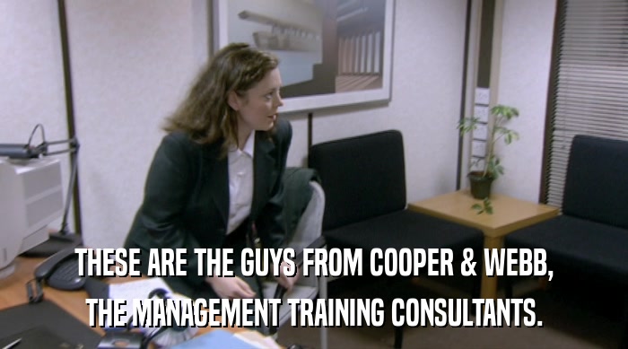 THESE ARE THE GUYS FROM COOPER & WEBB,
 THE MANAGEMENT TRAINING CONSULTANTS. 