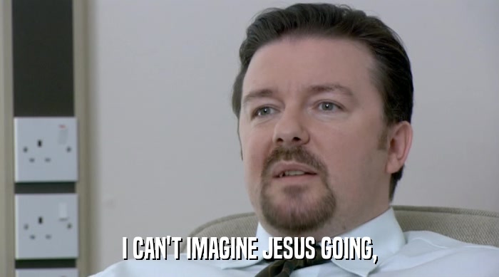 I CAN'T IMAGINE JESUS GOING,  