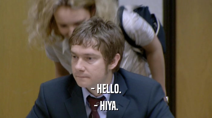 - HELLO. - HIYA. 