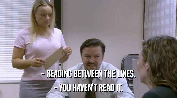 - READING BETWEEN THE LINES.
 - YOU HAVEN'T READ IT. 