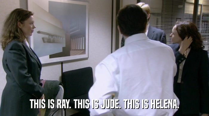 THIS IS RAY. THIS IS JUDE. THIS IS HELENA.  