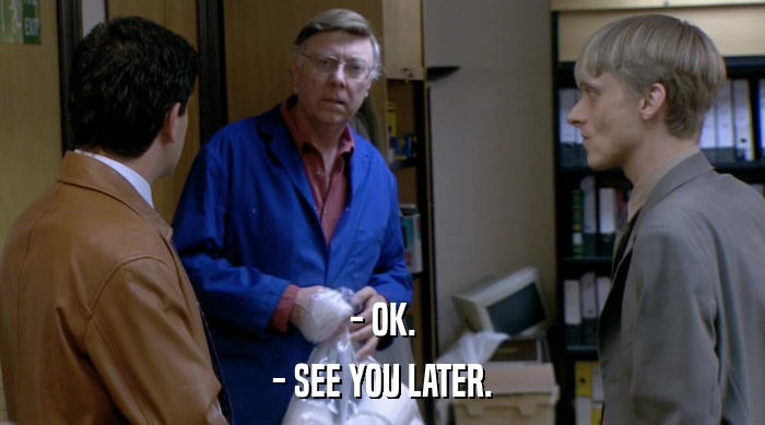 - OK. - SEE YOU LATER. 