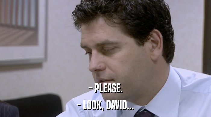 - PLEASE. - LOOK, DAVID... 