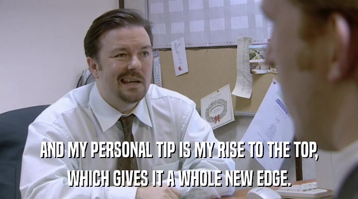 AND MY PERSONAL TIP IS MY RISE TO THE TOP,
 WHICH GIVES IT A WHOLE NEW EDGE. 