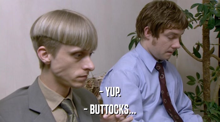 - YUP. - BUTTOCKS... 