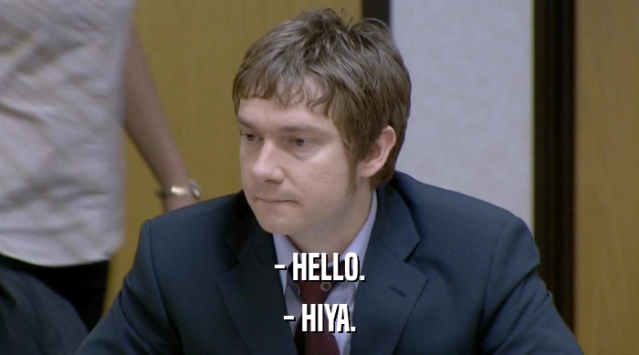 - HELLO. - HIYA. 