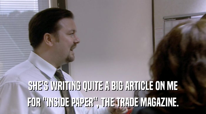 SHE'S WRITING QUITE A BIG ARTICLE ON ME FOR 