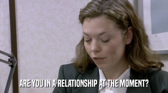 ARE YOU IN A RELATIONSHIP AT THE MOMENT?  