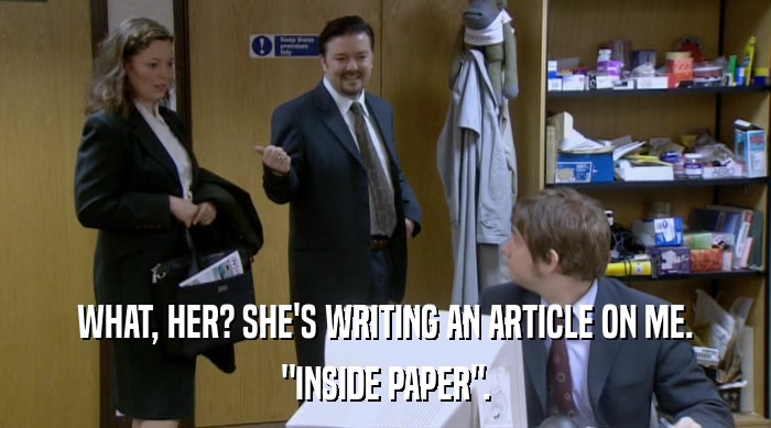WHAT, HER? SHE'S WRITING AN ARTICLE ON ME. 