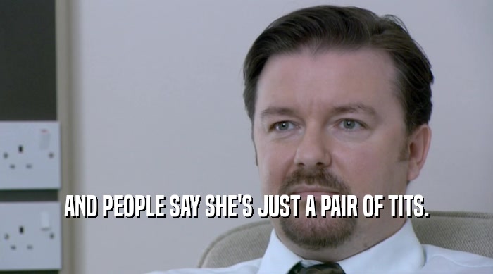 AND PEOPLE SAY SHE'S JUST A PAIR OF TITS.  