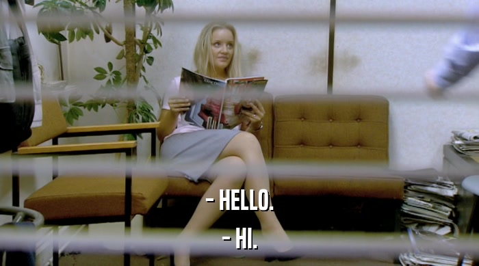 - HELLO. - HI. 