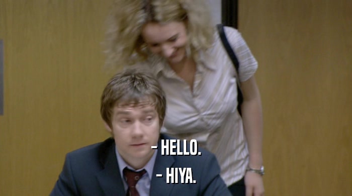 - HELLO. - HIYA. 