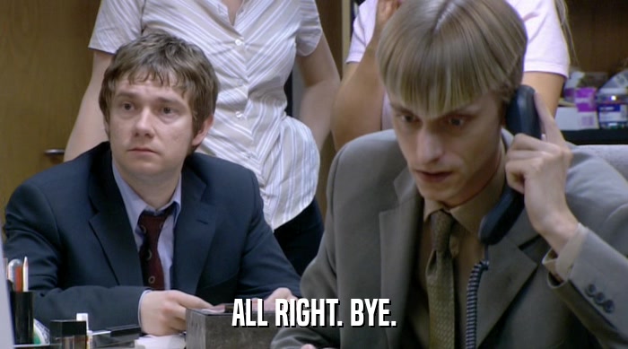 ALL RIGHT. BYE.  