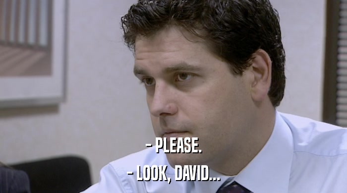 - PLEASE. - LOOK, DAVID... 