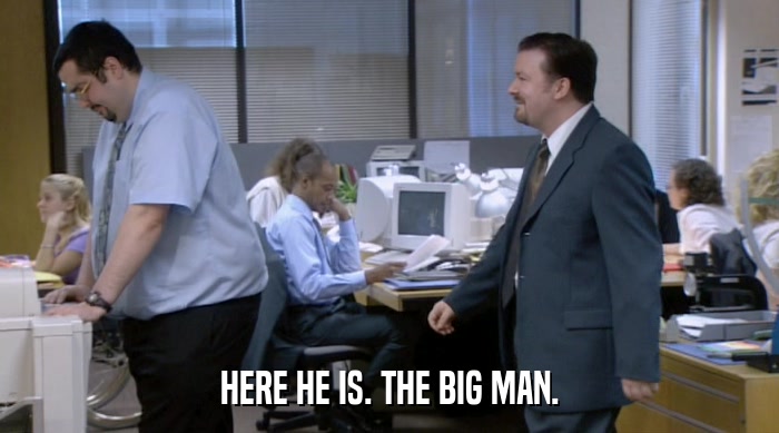 HERE HE IS. THE BIG MAN.  