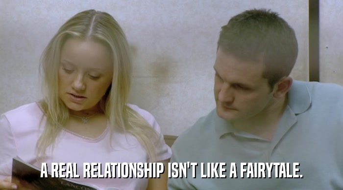 A REAL RELATIONSHIP ISN'T LIKE A FAIRYTALE.  