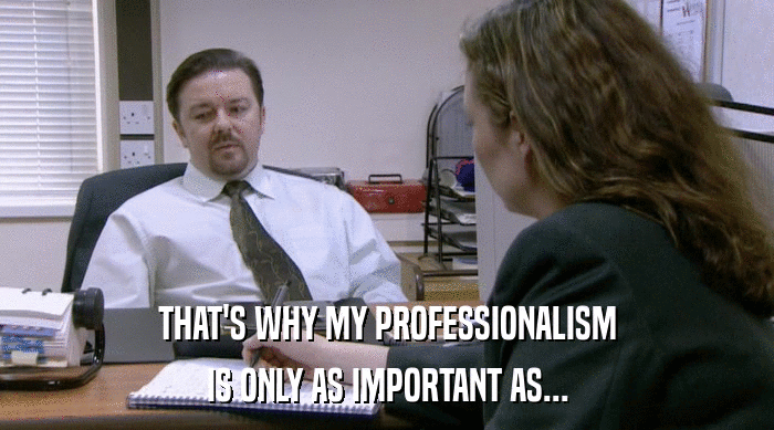 THAT'S WHY MY PROFESSIONALISM
 IS ONLY AS IMPORTANT AS... 