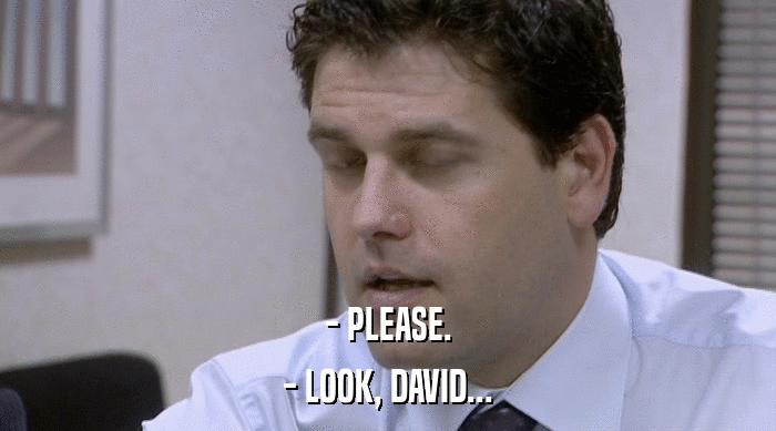 - PLEASE. - LOOK, DAVID... 
