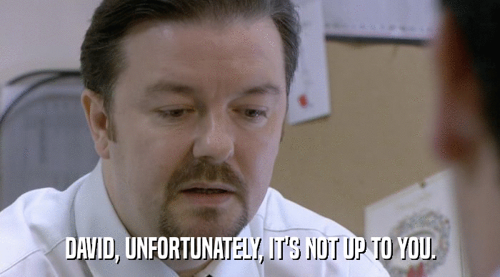 DAVID, UNFORTUNATELY, IT'S NOT UP TO YOU.  