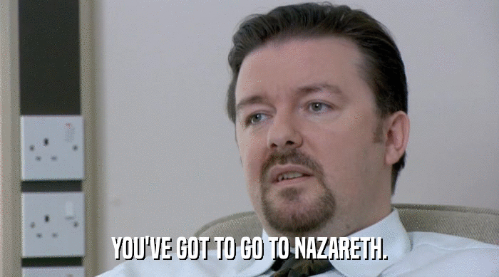 YOU'VE GOT TO GO TO NAZARETH.  