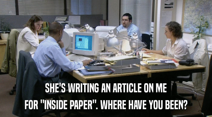 SHE'S WRITING AN ARTICLE ON ME FOR 