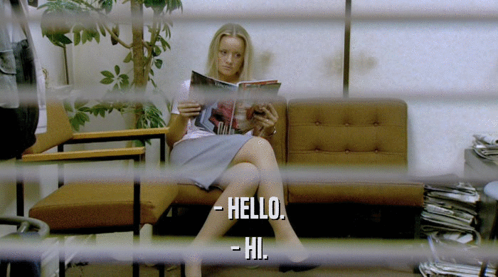 - HELLO.
 - HI. 