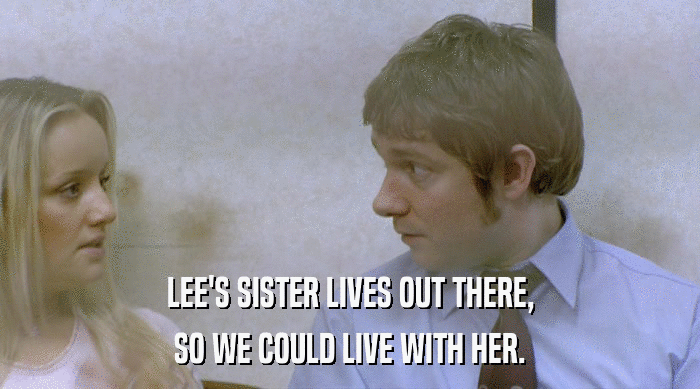 LEE'S SISTER LIVES OUT THERE,
 SO WE COULD LIVE WITH HER. 
