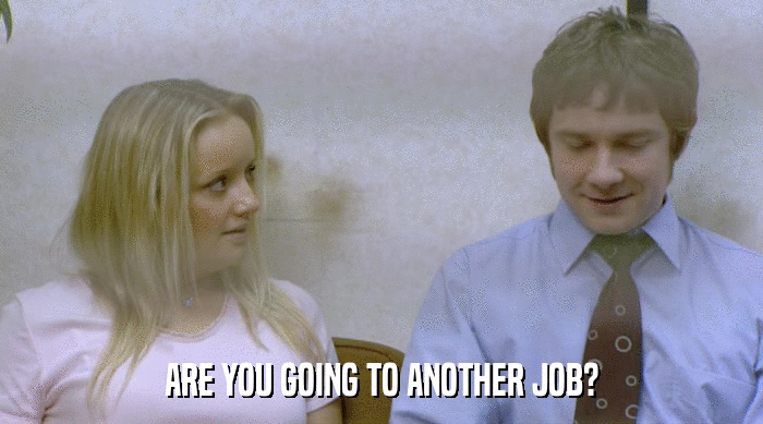 ARE YOU GOING TO ANOTHER JOB?  