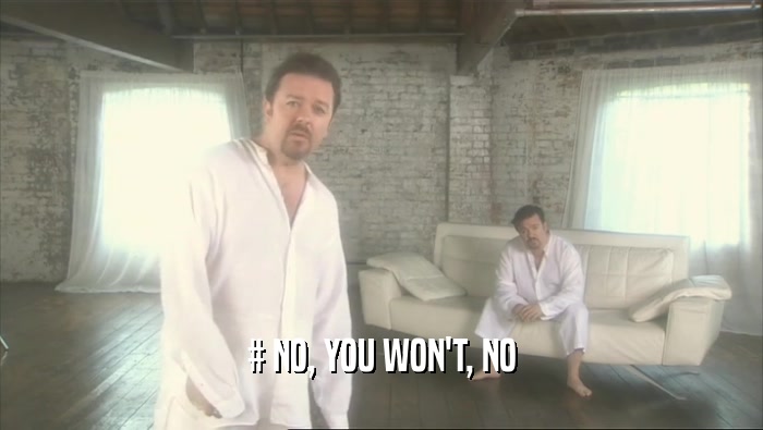 # NO, YOU WON'T, NO  