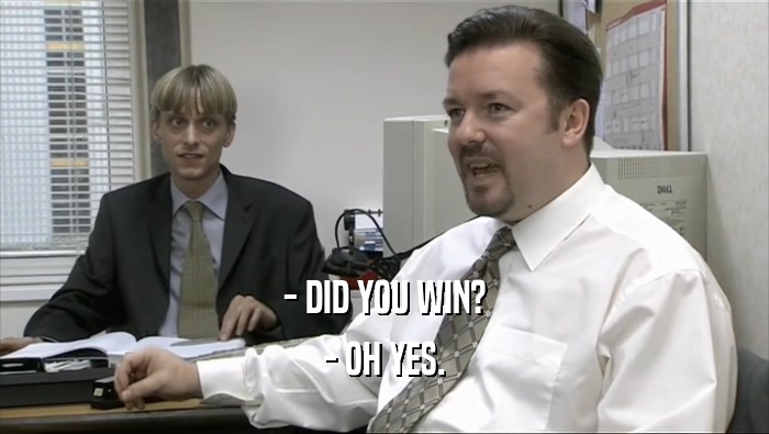 - DID YOU WIN? - OH YES. 