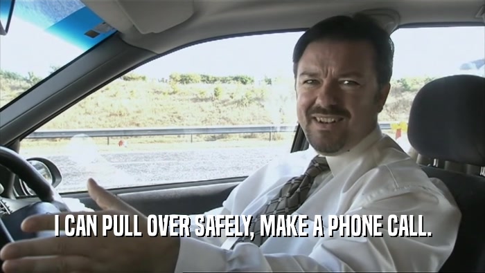 I CAN PULL OVER SAFELY, MAKE A PHONE CALL.
  
