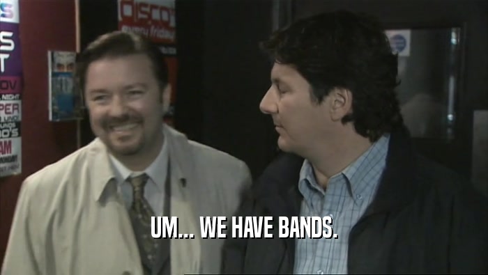 UM... WE HAVE BANDS.  