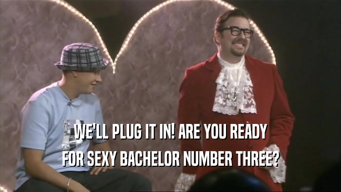 WE'LL PLUG IT IN! ARE YOU READY FOR SEXY BACHELOR NUMBER THREE? 