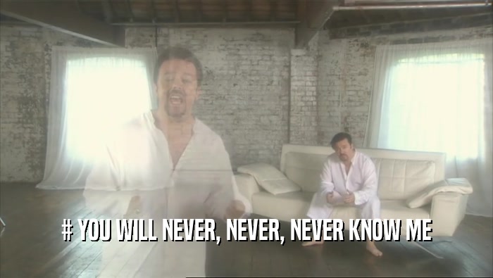 # YOU WILL NEVER, NEVER, NEVER KNOW ME  