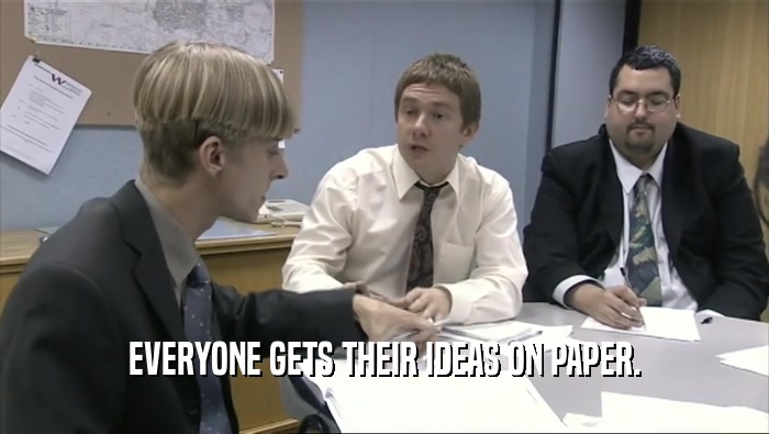 EVERYONE GETS THEIR IDEAS ON PAPER.  